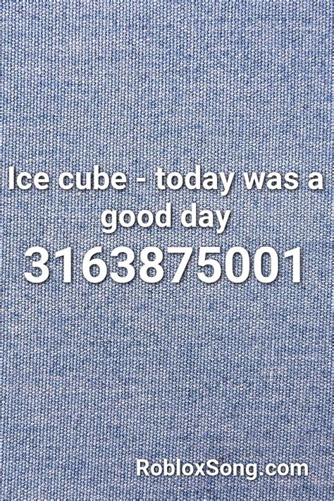 Ice Cube Today Was A Good Day Roblox Id Roblox Music Codes Roblox