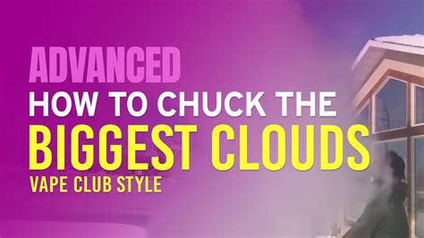 How To Chuck The Biggest Vape Clouds Vape Club Style Youtube