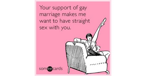 your support of gay marriage makes me want to have straight sex with you lgbt ecard