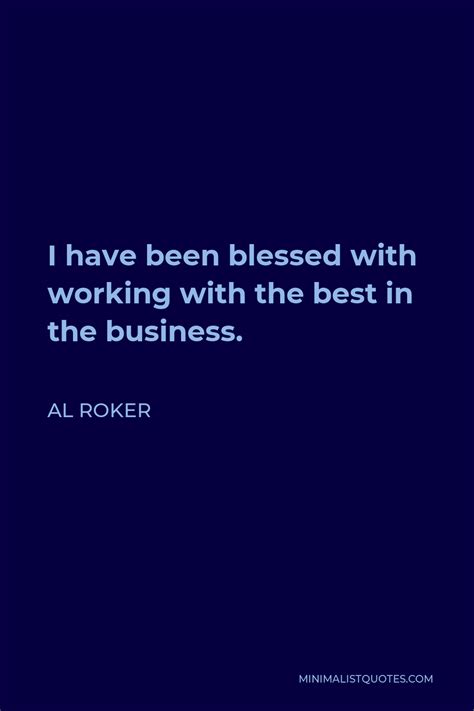 Al Roker Quote I Have Been Blessed With Working With The Best In The