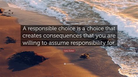 Gary Zukav Quote A Responsible Choice Is A Choice That Creates