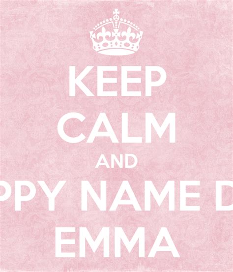 Keep Calm And Happy Name Day Emma Poster Emma Keep Calm O Matic