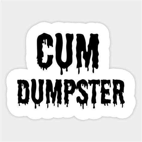 Cum Dumpster Bdsm Black Cum Dumpster Sticker Teepublic
