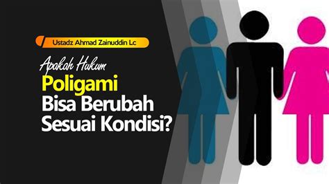 apakah hukum poligami bisa berubah sesuai kondisi ustadz ahmad zainuddin lc youtube