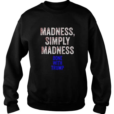 done with trump madness simply madness shirt heaven shirt