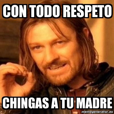 Meme Boromir Con Todo Respeto Chingas A Tu Madre