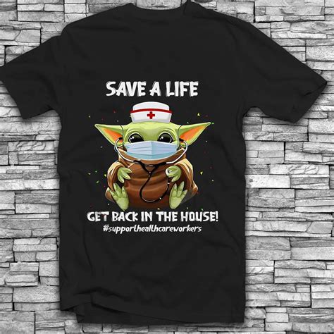 Baby Yoda Nurse Save A Life Get Back In The House T Shirt Hoodie