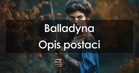 Balladyna opis postaci charakterystyka bohaterów cechy