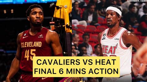 miami heat vs cleveland cavaliers final 6 minutes action youtube