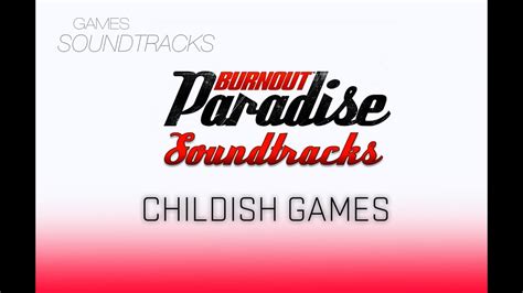 Burnout Paradise Soundtrack °55 Childish Games Youtube