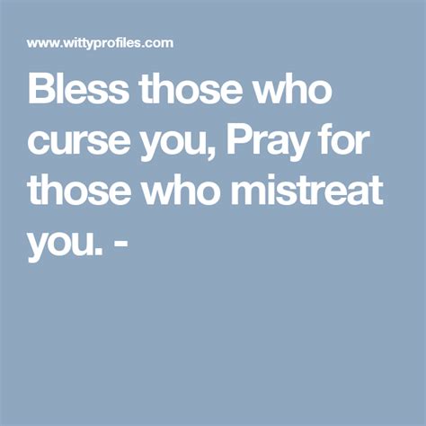 Bless Those Who Curse You Pray For Those Who Mistreat You