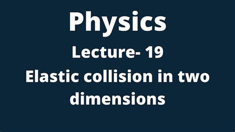 Elastic Collision In Two Dimension Lecture 19 Physics Youtube