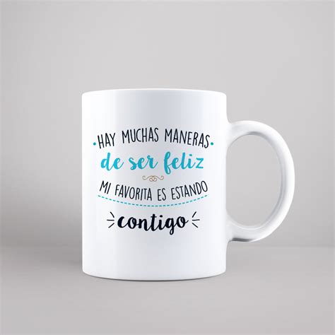 Taza Hay Muchas Maneras De Ser Feliz Mi Favorita Es Estando Contigo Amazing