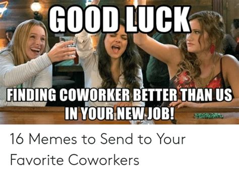 GOOD LUCK FINDING COWORKER BETTER THAN US IN YOUR NEW JOB! 16 Memes to