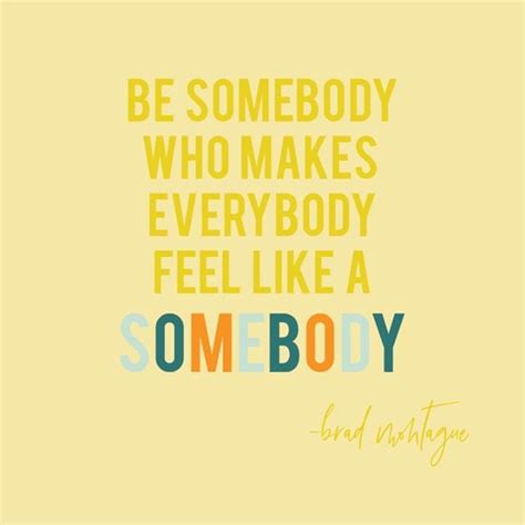 A Quote That Says Be Somebody Who Makes Everybody Feel Like A Somebody