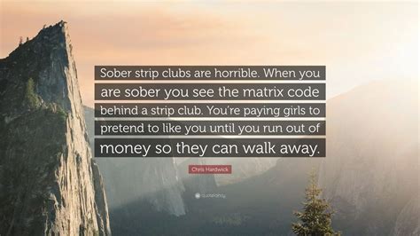 Chris Hardwick Quote Sober Strip Clubs Are Horrible When You Are