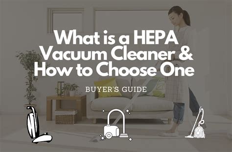 What Is A Hepa Vacuum Cleaner And How To Choose One Buyers Guide