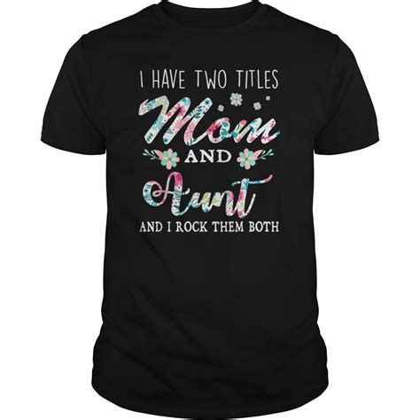 I Have Two Titles Mom And Aunt Shirt Floral T Shirt Hoodie Tank Top Quotes