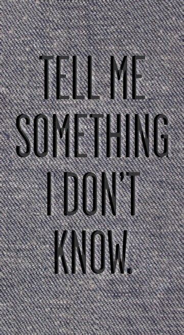 Tell Me Something I Dont Know By Katie Simple Words 21st Quotes