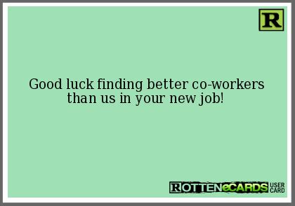 You may have a very good job there. Bye Bye Friend at Work! | Good luck quotes, Card sayings ...