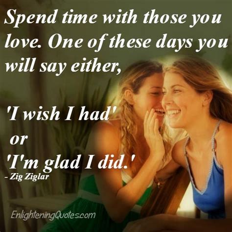 Spend Time With Those You Love Enlightening Quotes