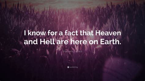 Marianne Faithfull Quote I Know For A Fact That Heaven And Hell Are