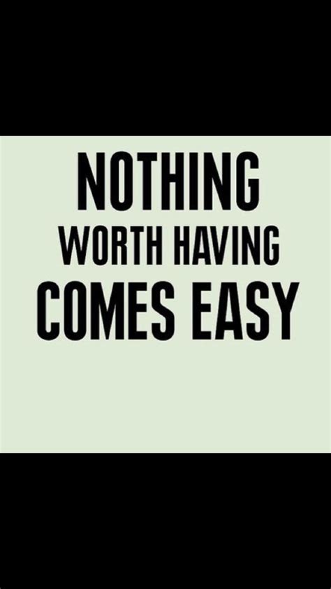 I've noticed that there are people who lust to have what someone else that appears to be successful has but don't want to go through what they went through to get it. Nothing worth having comes easy | Words quotes, Quotes, Words