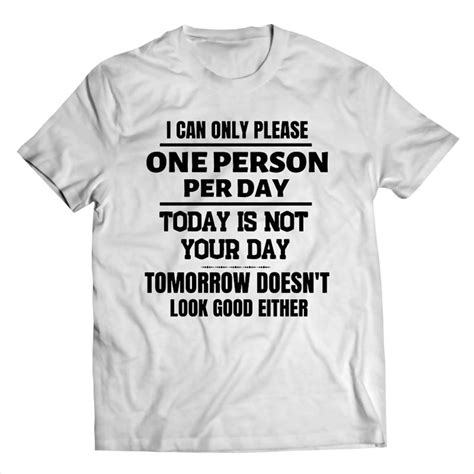 I Can Only Please One Person Per Day Today Is Not Your Day T
