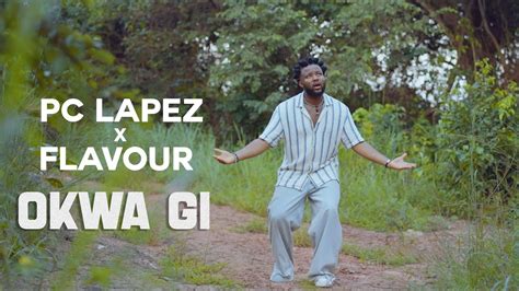 Pc Lapez X Flavour Okwa Gi Official Video Youtube