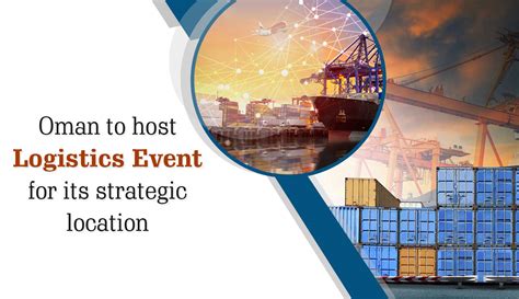 Oman Selected To Host Logistics Event For Its Strategic Location