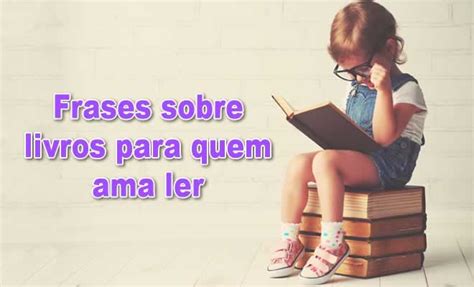 50 Frases Sobre Livros Para Quem Ama Ler Tediado