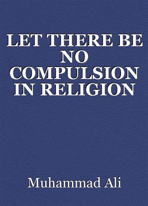 Let There Be No Compulsion In Religion Article By Muhammad Ali