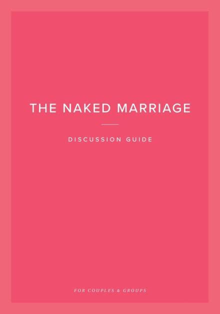 The Naked Marriage Discussion Guide For Couples And Groups By Dave