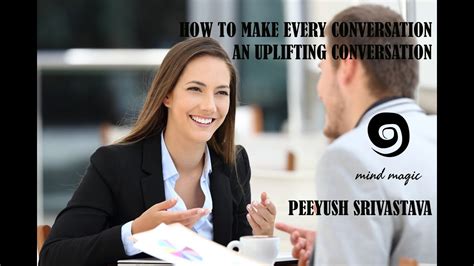 How To Make Every Conversation An Uplifting Or Elevating Conversation
