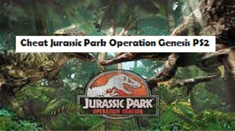 Cheat Jurassic Park Operation Genesis Ps2 Terbaru West