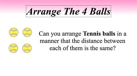 Arrange The 4 Balls In A Way That The Distance Between Each Of Them Is