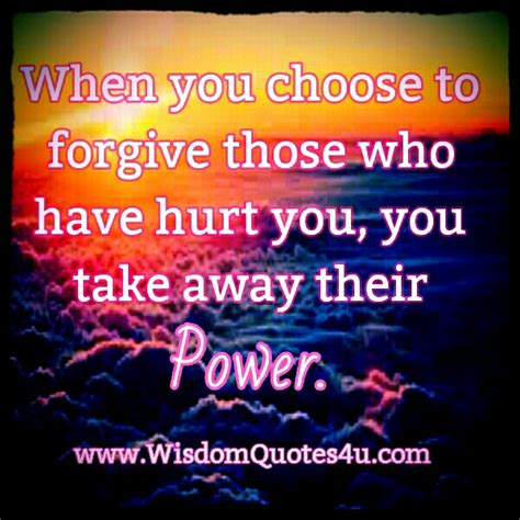 When You Choose To Forgive Those Who Have Hurt You Wisdom Quotes
