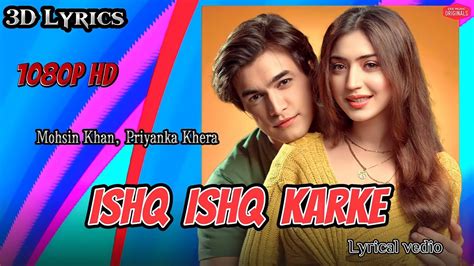 ishq ishq karke lyrical vedio love ️ ️song mohsin khan priyanka khera 3d lyrics youtube