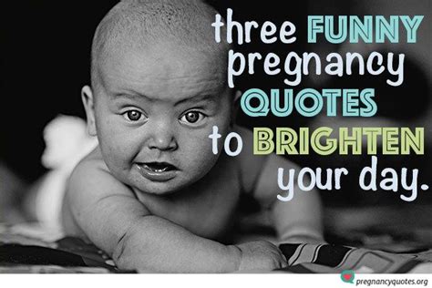 I apologise, but, in my opinion, this theme is not so actual. Three of the funniest quotes about pregnancy that are sure to brighten any mother's day ...