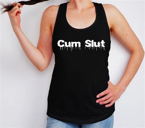 cum slut racerback tank top t shirt tee feminist art t sex etsy