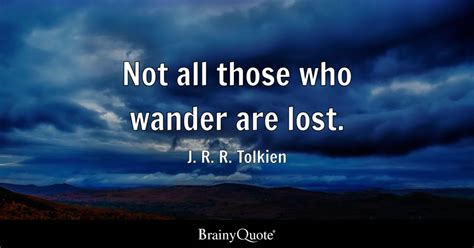 Not All Those Who Wander Are Lost J R R Tolkien Brainyquote