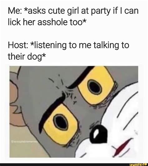 me asks cute girl at party if i can lick her asshole too host listening to me talking to