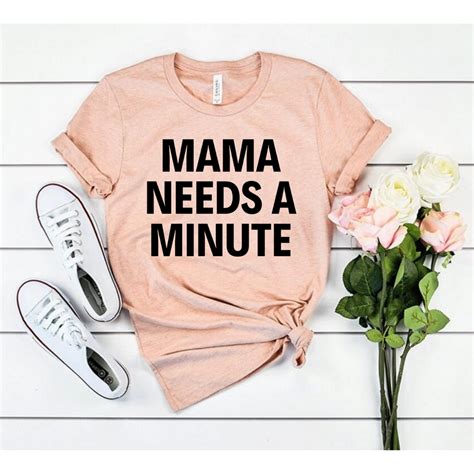 Mama Needs A Minute Unisex T Shirt Mama Needs Minute T For New Mom
