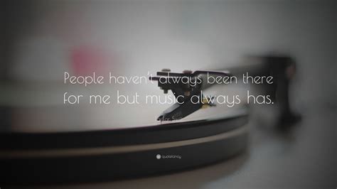 Taylor Swift Quote People Havent Always Been There For Me But Music