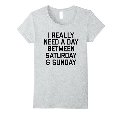 I Really Need A Day Between Saturday And Sunday Tee Shirt 4lvs