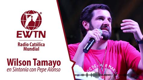 Wilson Tamayo En Sintonía Con Pepe Alonso Ewtn Radio Católica