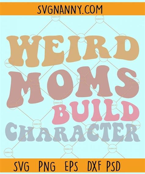 Weird Moms Build Character Wavy Text Svg Mother S Day Quote Svg Mama Svg Girl Mom Svg Mother