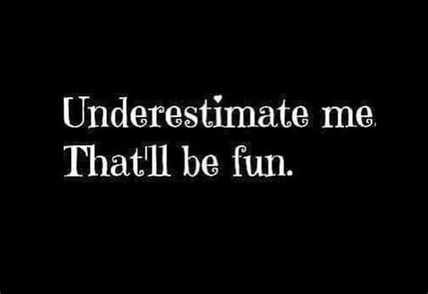 Underestimate Me Thatll Be Fun Inspirational Quotes Quotations