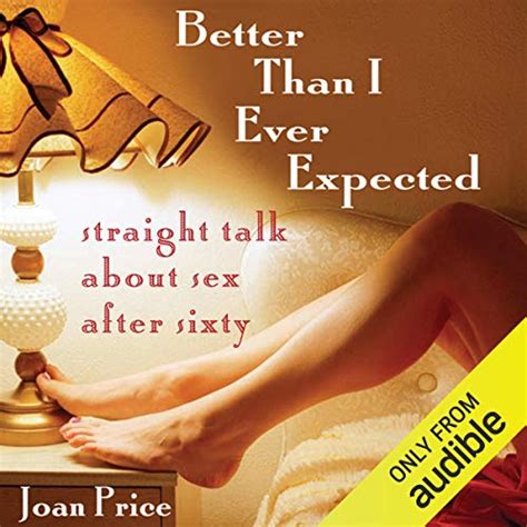 Better Than I Ever Expected Straight Talk About Sex After Sixty Audio