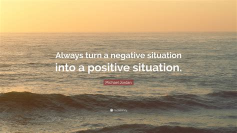 Michael Jordan Quote Always Turn A Negative Situation Into A Positive